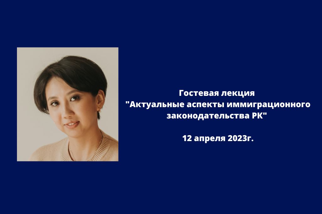  Гостевая лекция на тему “Актуальные аспекты иммиграционного законодательства РК”